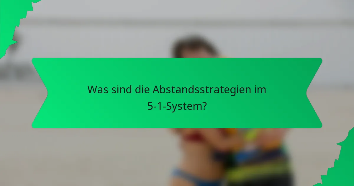 Was sind die Abstandsstrategien im 5-1-System?