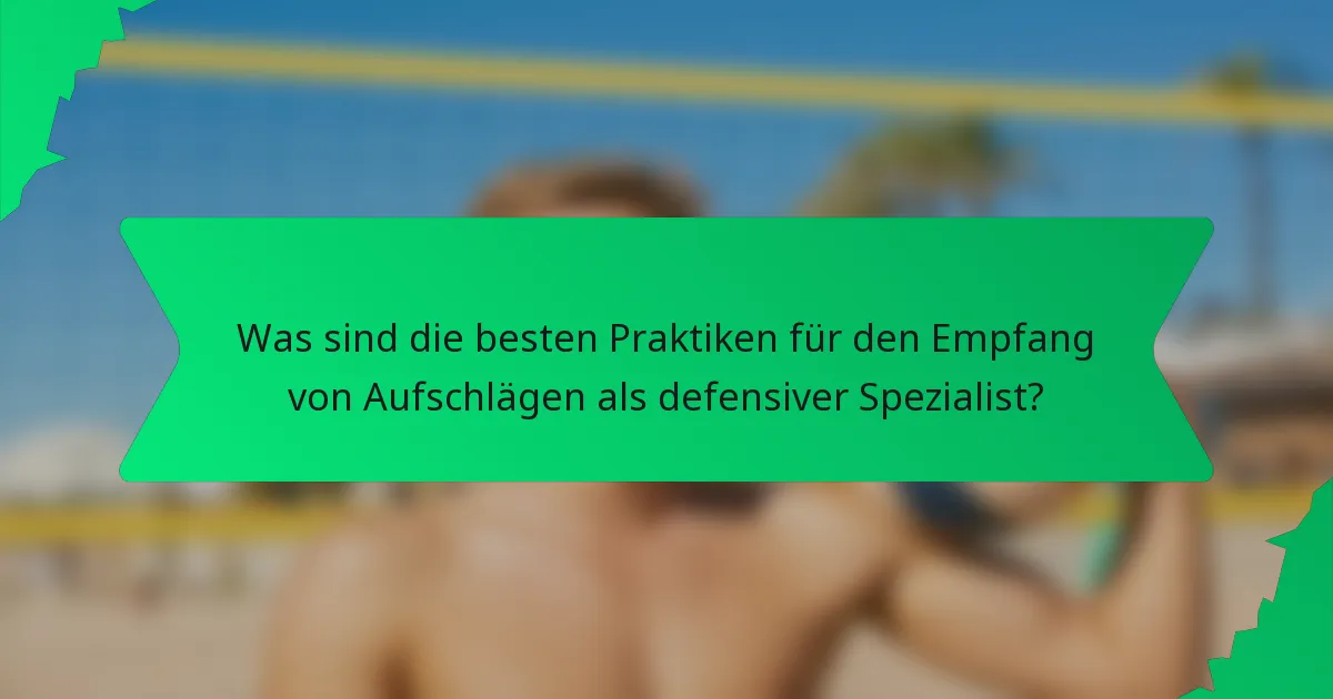 Was sind die besten Praktiken für den Empfang von Aufschlägen als defensiver Spezialist?