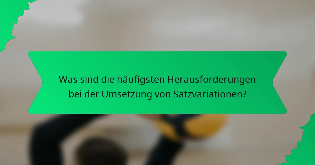 Was sind die häufigsten Herausforderungen bei der Umsetzung von Satzvariationen?