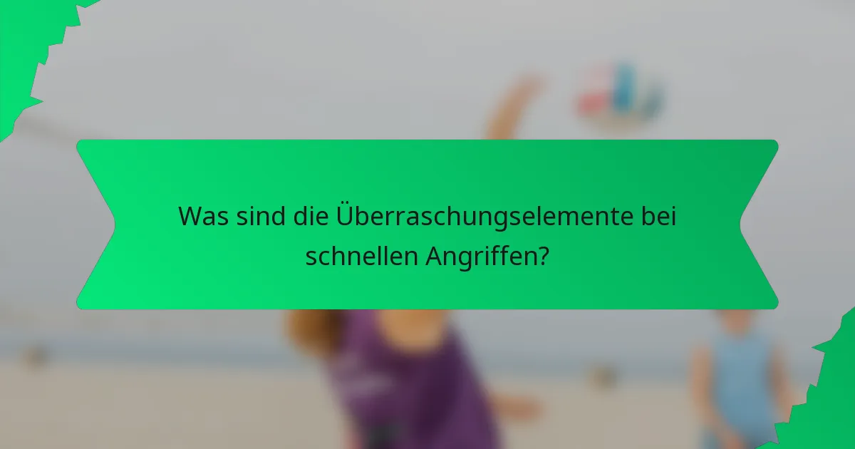 Was sind die Überraschungselemente bei schnellen Angriffen?