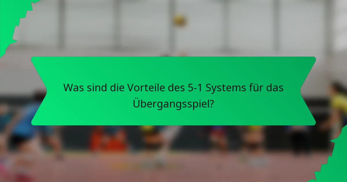 Was sind die Vorteile des 5-1 Systems für das Übergangsspiel?