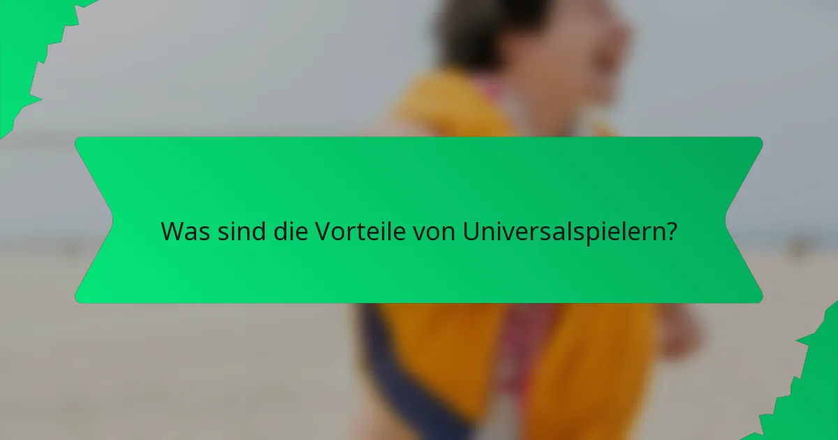Was sind die Vorteile von Universalspielern?