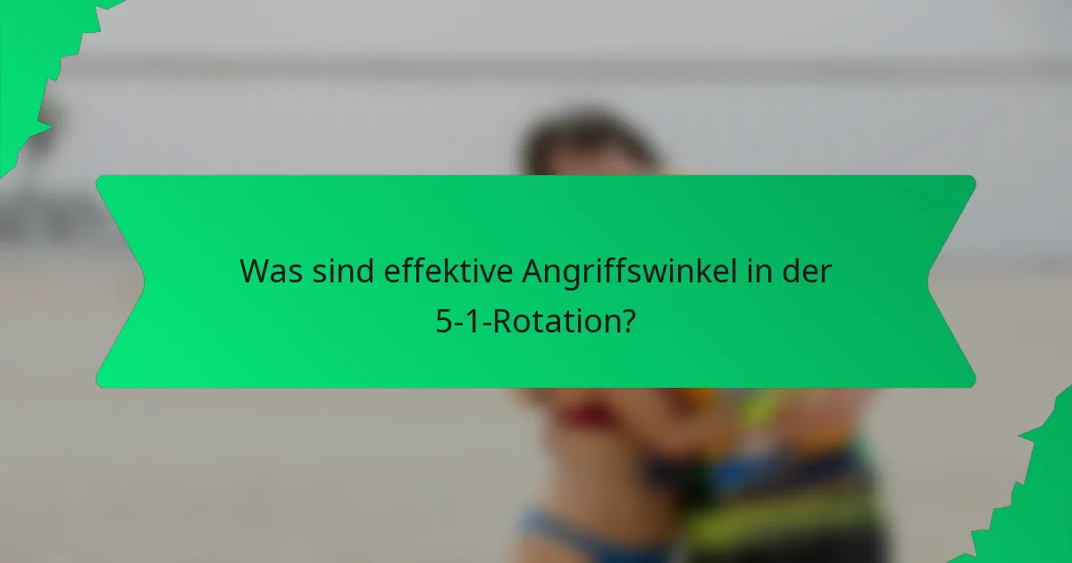 Was sind effektive Angriffswinkel in der 5-1-Rotation?