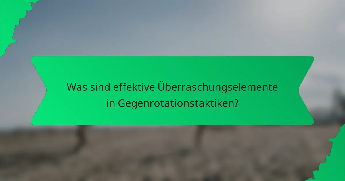 Was sind effektive Überraschungselemente in Gegenrotationstaktiken?