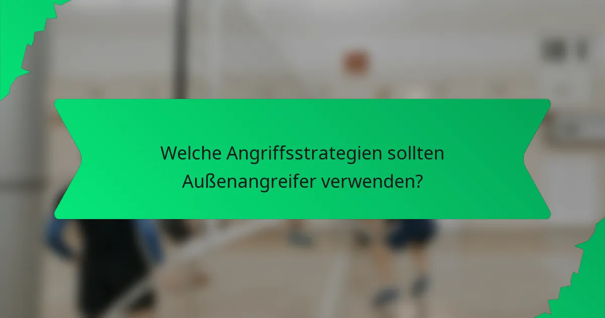 Welche Angriffsstrategien sollten Außenangreifer verwenden?