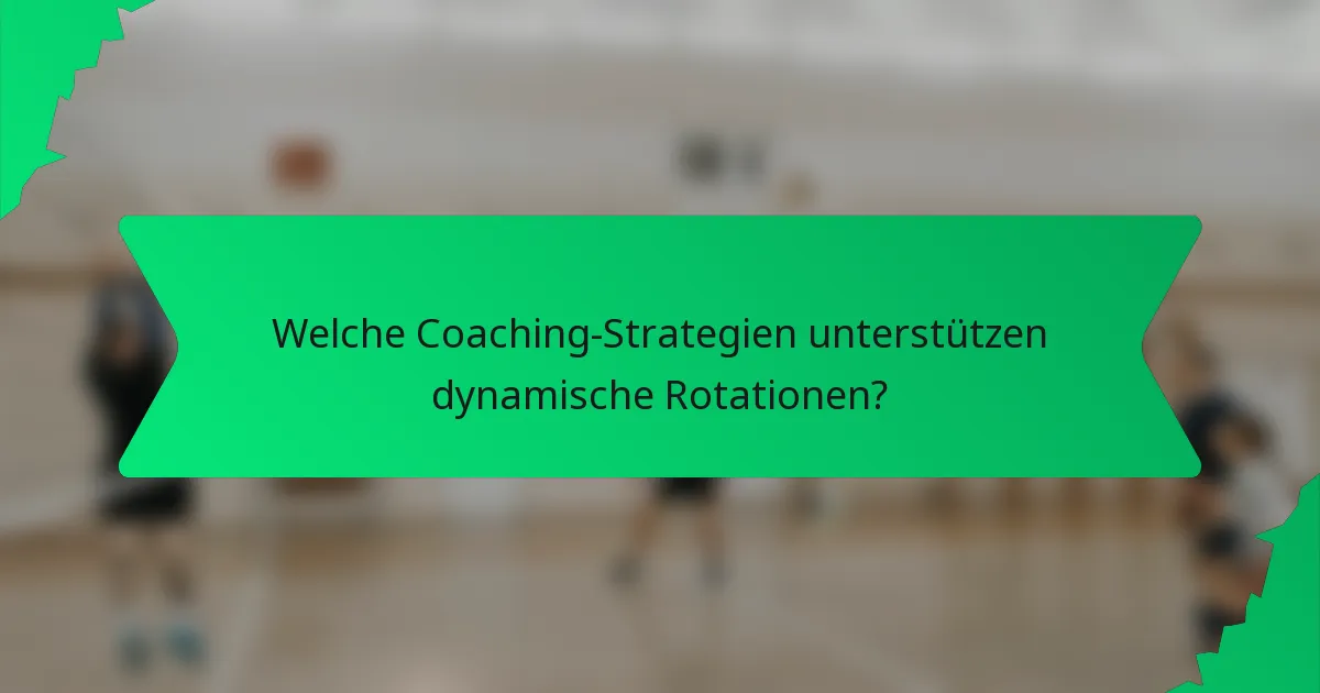 Welche Coaching-Strategien unterstützen dynamische Rotationen?