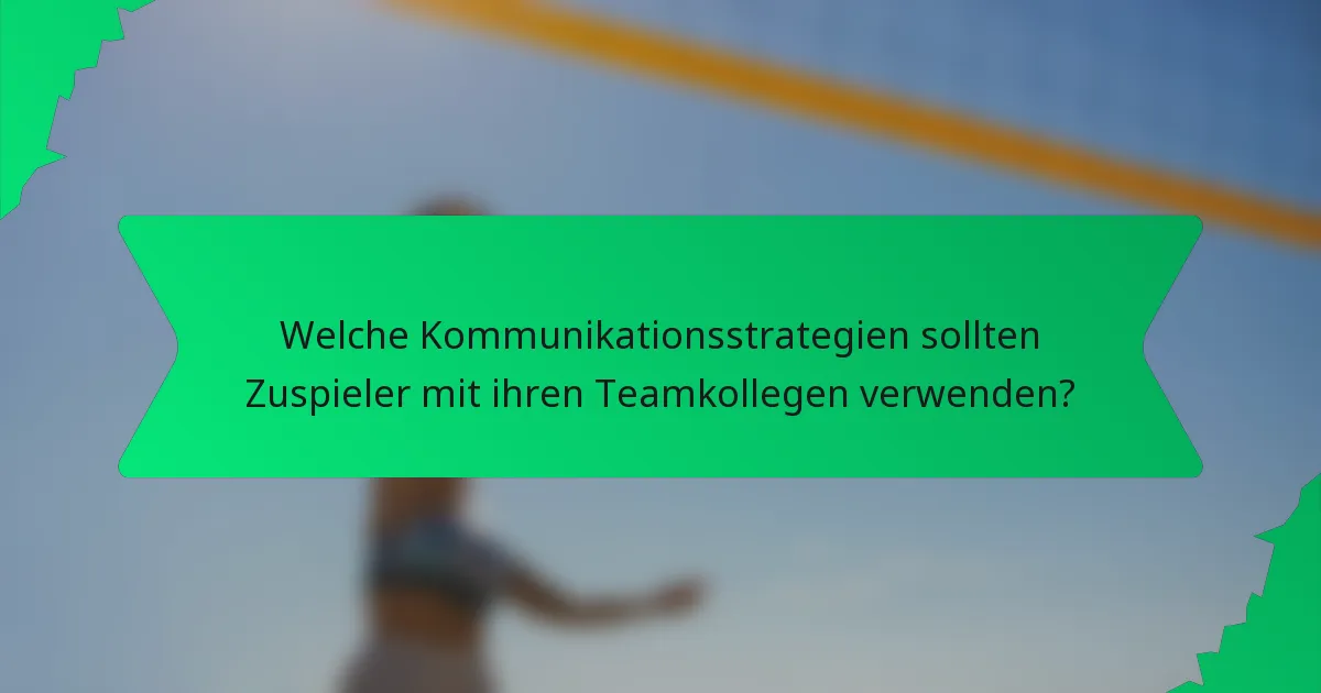 Welche Kommunikationsstrategien sollten Zuspieler mit ihren Teamkollegen verwenden?