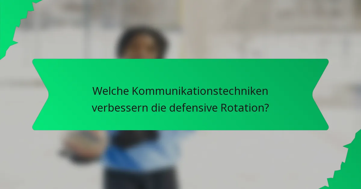 Welche Kommunikationstechniken verbessern die defensive Rotation?