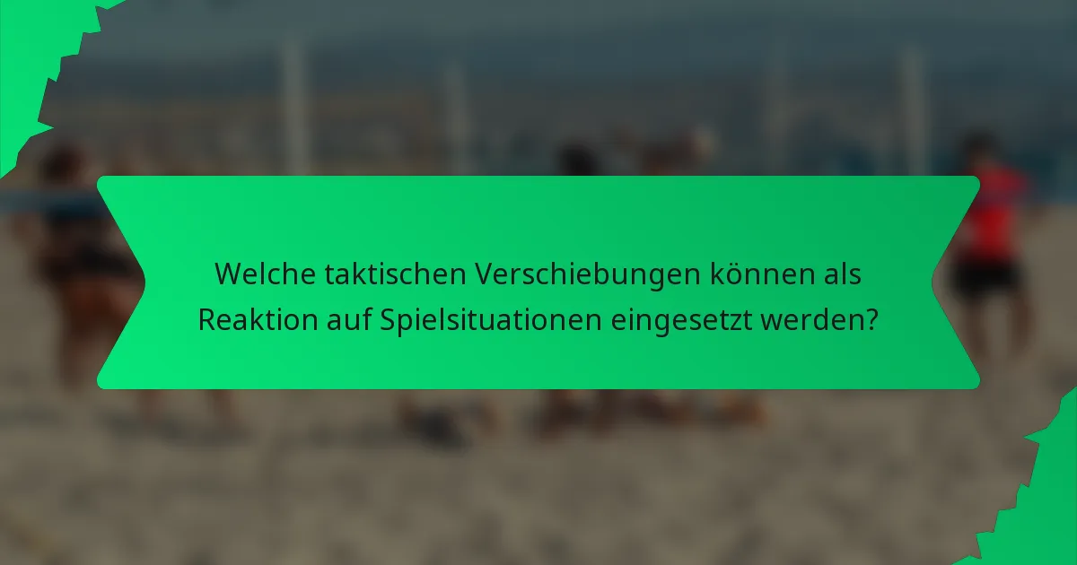 Welche taktischen Verschiebungen können als Reaktion auf Spielsituationen eingesetzt werden?
