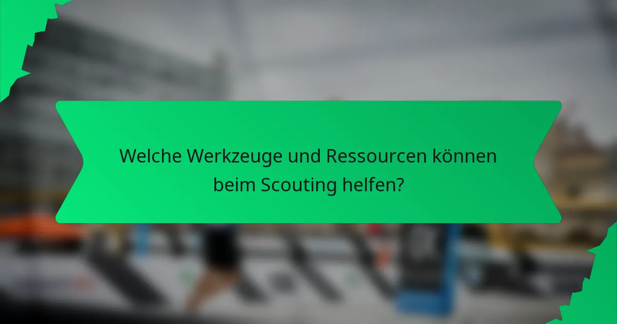 Welche Werkzeuge und Ressourcen können beim Scouting helfen?