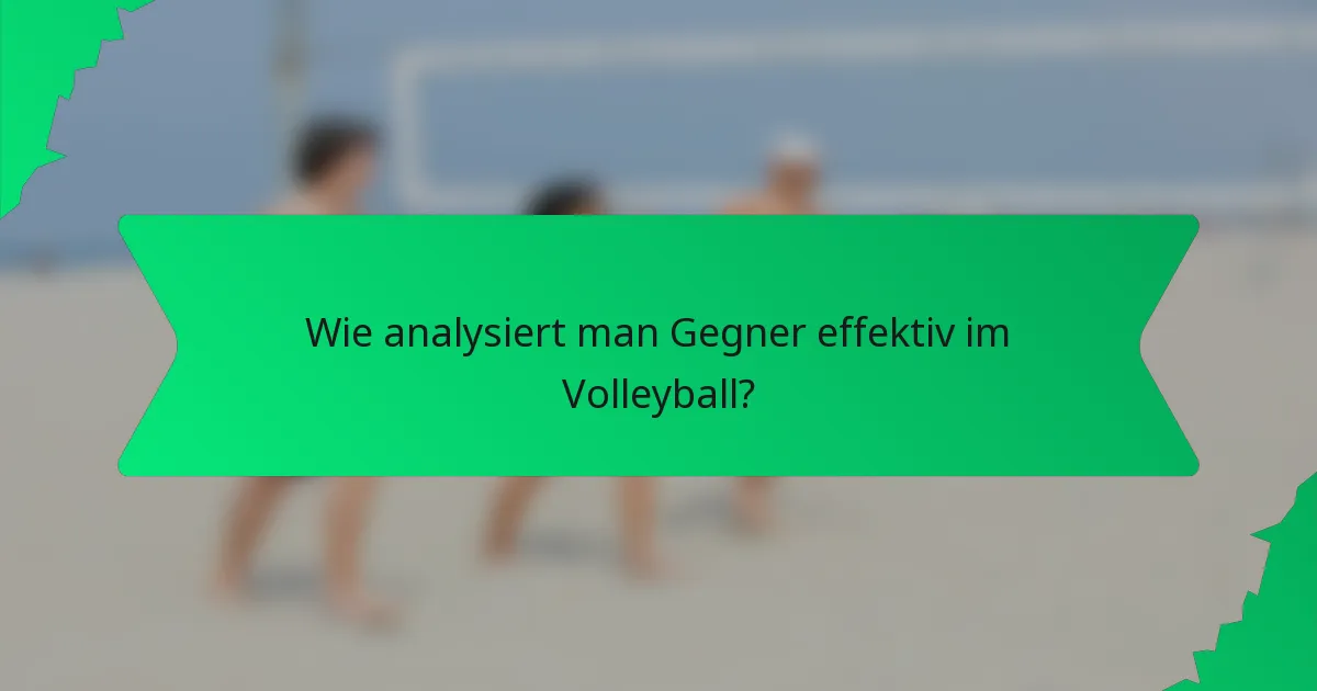 Wie analysiert man Gegner effektiv im Volleyball?