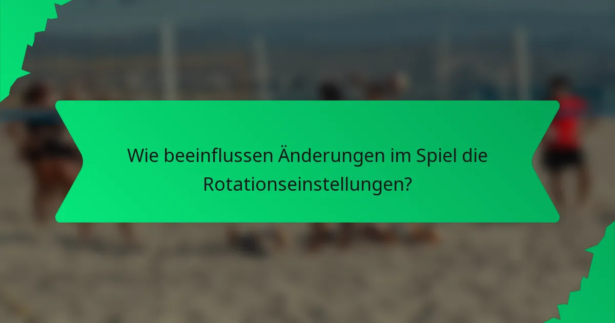 Wie beeinflussen Änderungen im Spiel die Rotationseinstellungen?