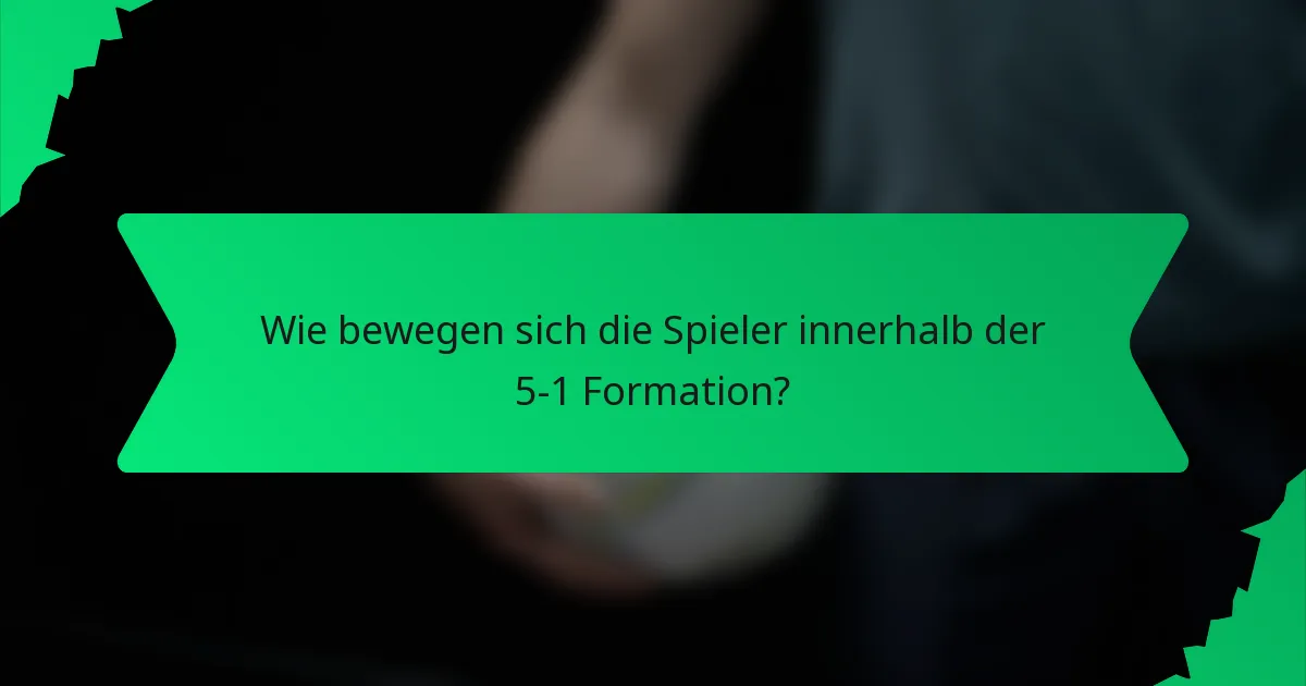 Wie bewegen sich die Spieler innerhalb der 5-1 Formation?