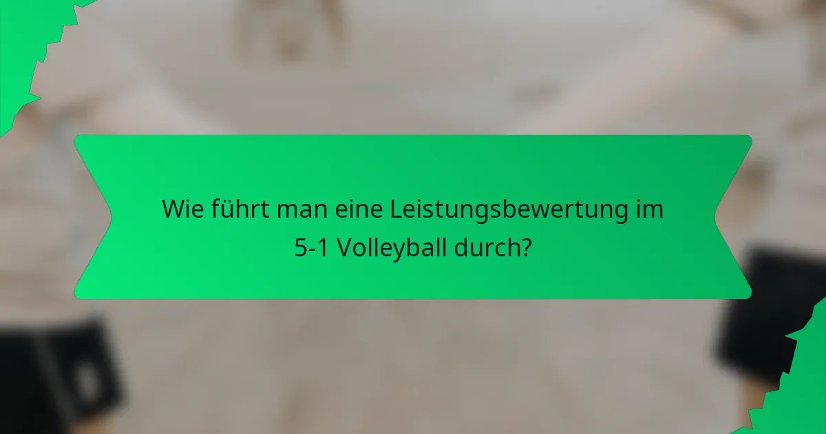 Wie führt man eine Leistungsbewertung im 5-1 Volleyball durch?