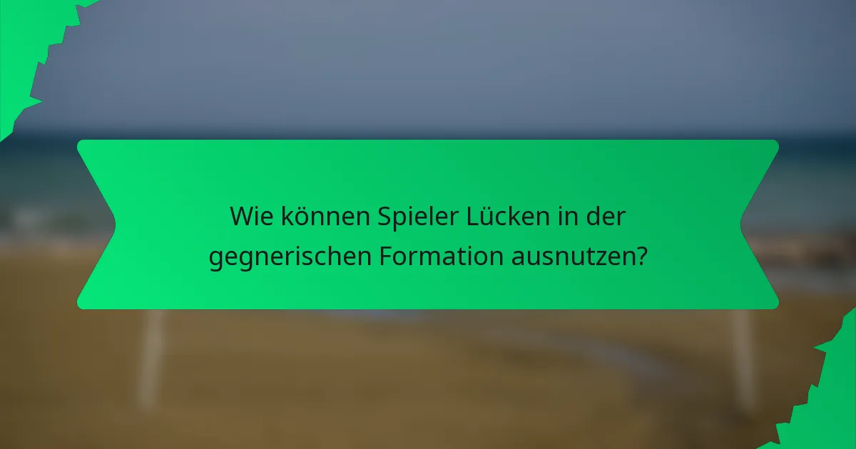 Wie können Spieler Lücken in der gegnerischen Formation ausnutzen?