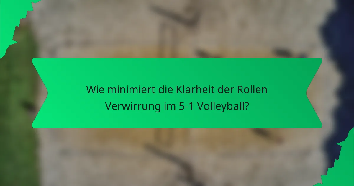 Wie minimiert die Klarheit der Rollen Verwirrung im 5-1 Volleyball?