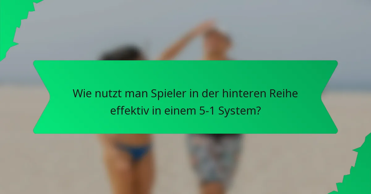 Wie nutzt man Spieler in der hinteren Reihe effektiv in einem 5-1 System?