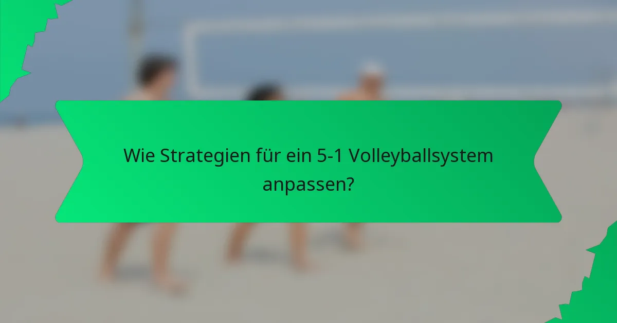 Wie Strategien für ein 5-1 Volleyballsystem anpassen?