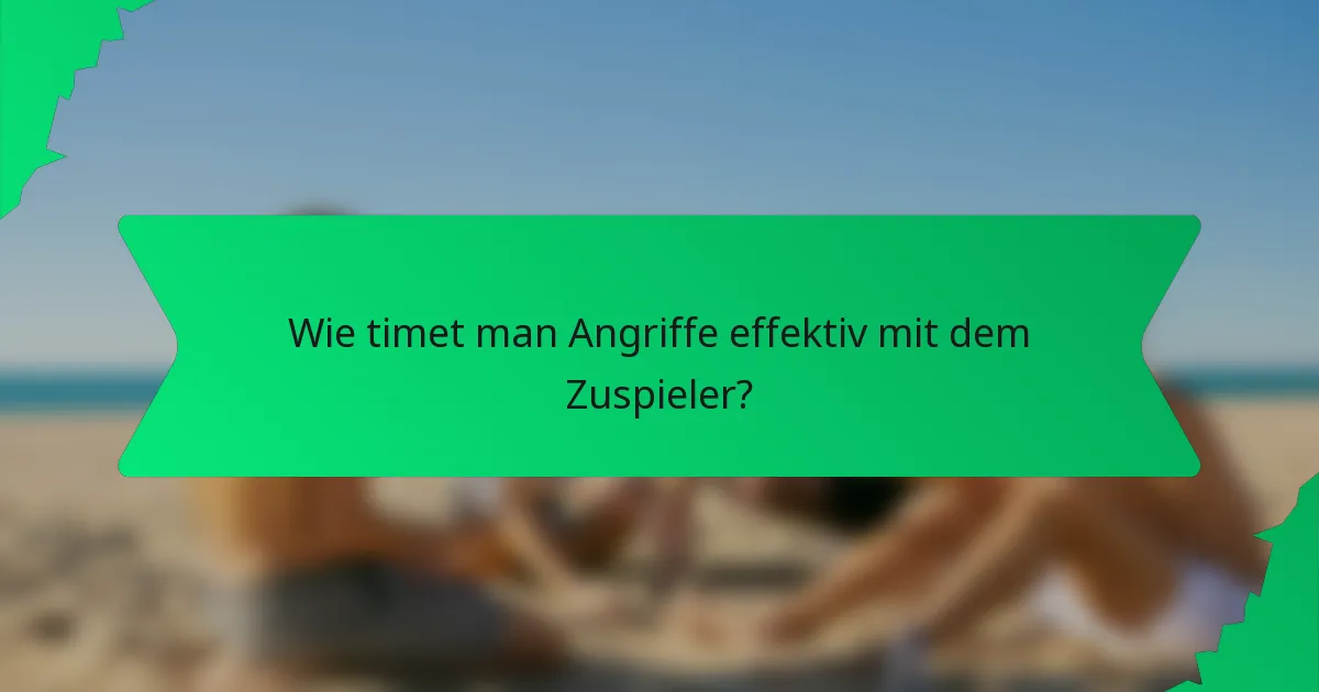 Wie timet man Angriffe effektiv mit dem Zuspieler?