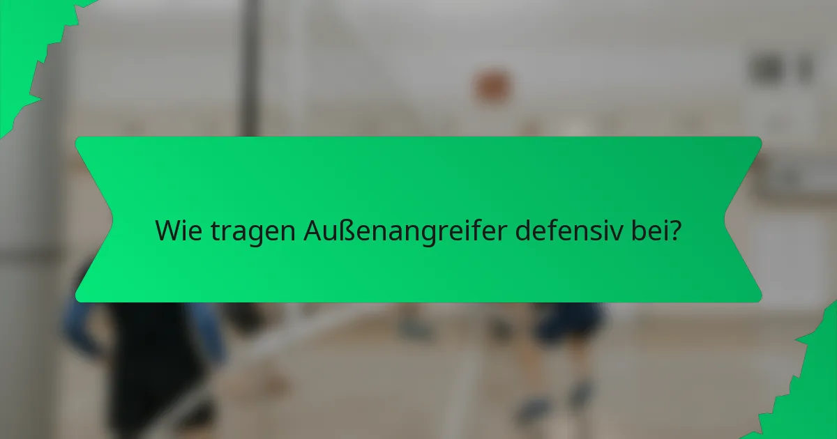 Wie tragen Außenangreifer defensiv bei?