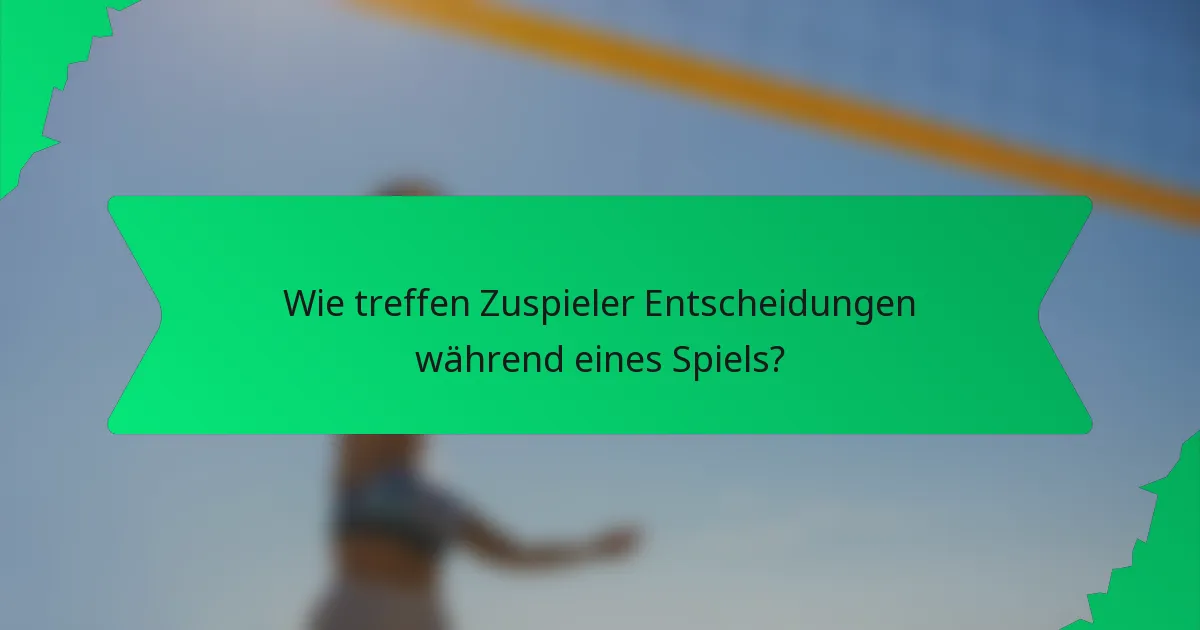 Wie treffen Zuspieler Entscheidungen während eines Spiels?