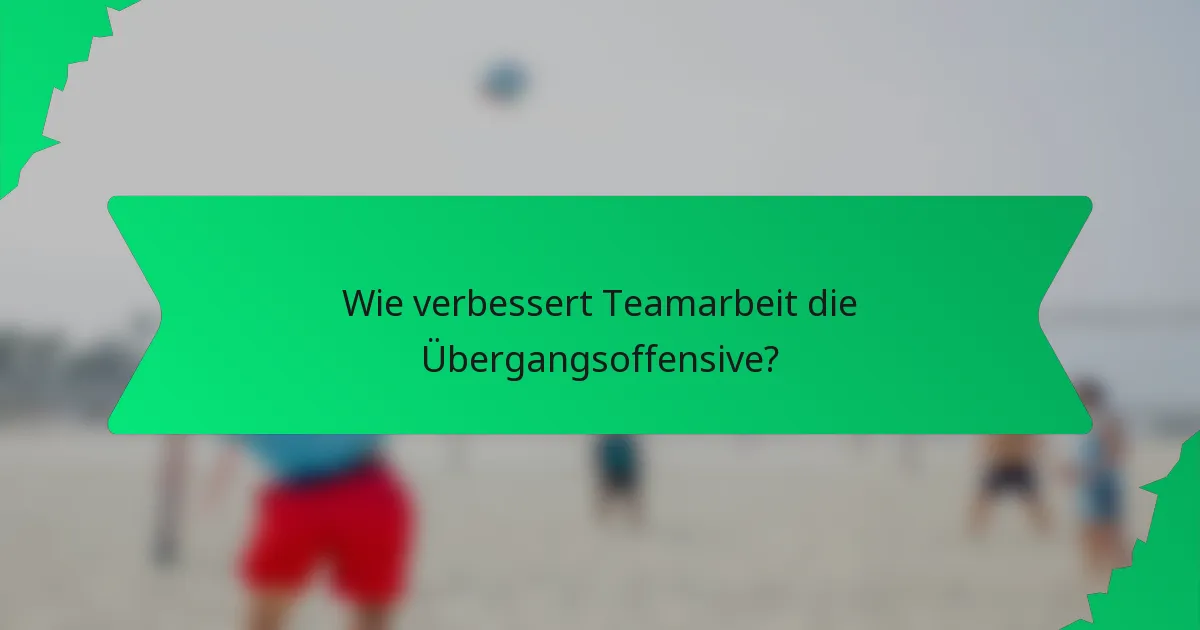 Wie verbessert Teamarbeit die Übergangsoffensive?