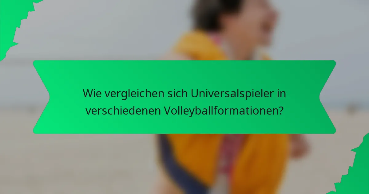 Wie vergleichen sich Universalspieler in verschiedenen Volleyballformationen?