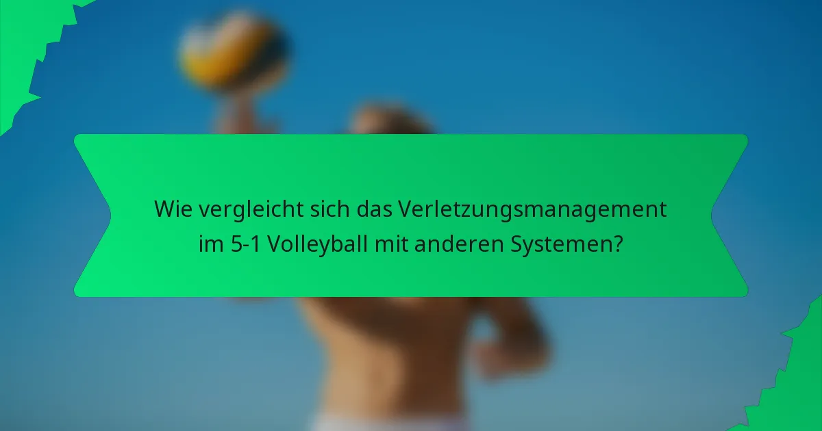 Wie vergleicht sich das Verletzungsmanagement im 5-1 Volleyball mit anderen Systemen?