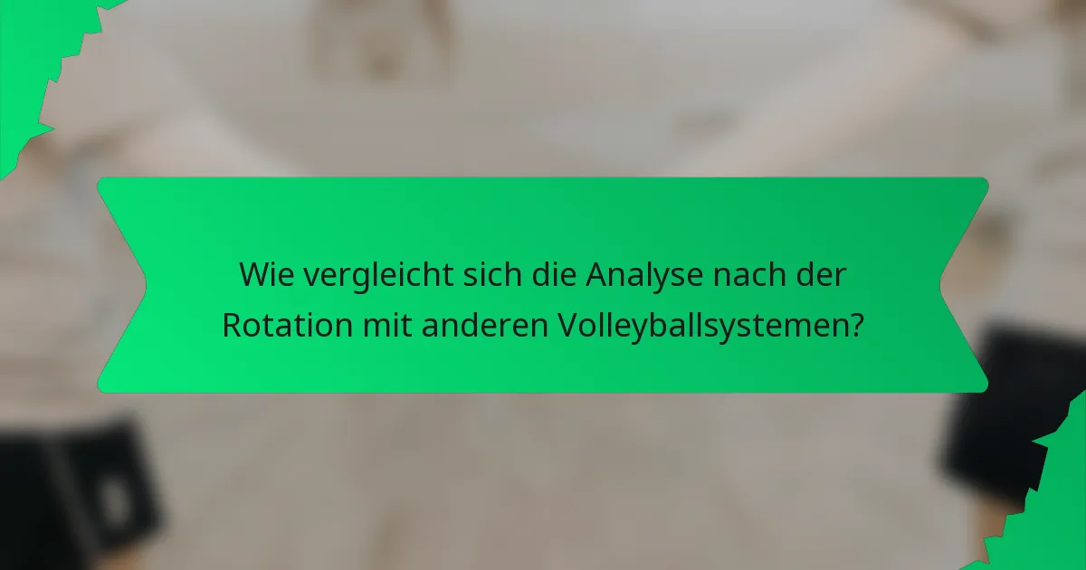 Wie vergleicht sich die Analyse nach der Rotation mit anderen Volleyballsystemen?